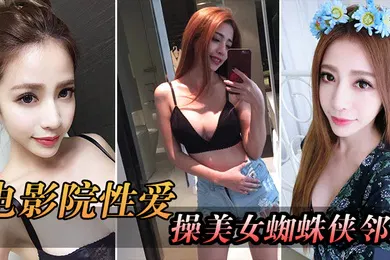 【乱伦】电影院自拍电影院操美女蜘蛛侠邻居_被漂亮小姐姐发现好刺激