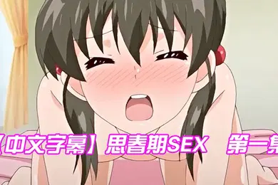 【激情H漫】中文字幕思春期SEX第一集