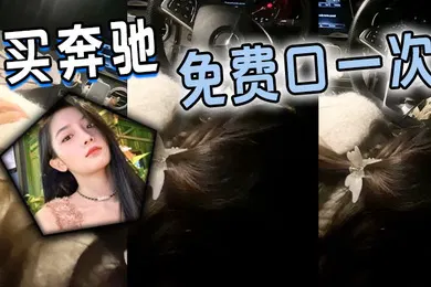 【自拍偷拍】买奔驰免费口一次