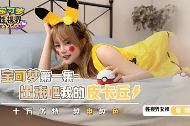【自拍偷拍】优娜XSJ143宝可梦第一集.出来吧我的皮卡丘