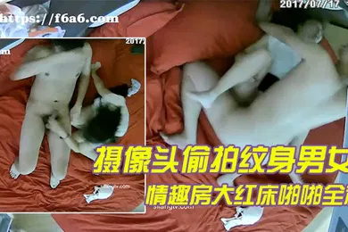 【自拍偷拍】摄像头偷拍纹身男女情趣房大红床啪啪全程吃过午餐休息后继续干