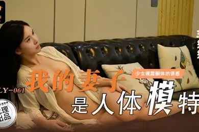 【自拍偷拍】王笑笑我的妻子是人体模特.LY-061