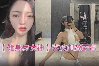 【自拍偷拍】健身房女神喜欢刺激露出自拍性爱的骚货