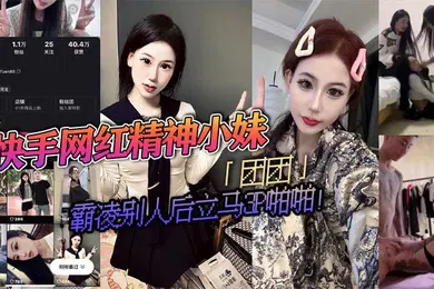 【主播网红】快手网红精神小妹团团霸凌别人后立马3P啪啪疯狂被两精神小伙轮流抽插视频流出淫荡不堪