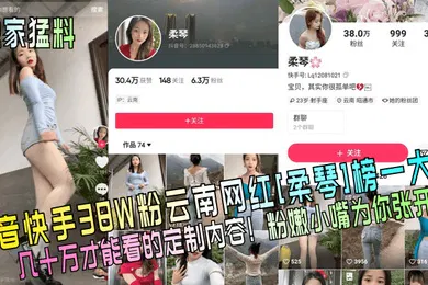 【主播网红】独家猛料抖音快手38W粉云南网红柔琴榜一大哥几十万才能看的定制内容粉嫩小嘴为你张开