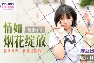 【自拍偷拍】DD005 蜕变终章之情如烟花绽放
