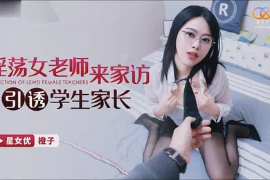 【学生萝莉】桃视频淫荡女老师来家访引诱学生家长-橙子XKG118