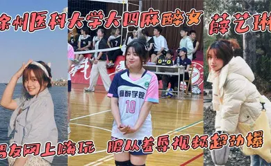 【强奸迷奸】徐州医科大学大四麻醉女 薛艺琳 背着老实男友网上嗨玩 服从羞辱视频超劲爆