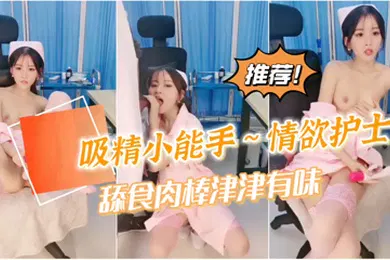 【口交自慰】女神自慰到潮喷不过瘾还要吸食我的精魄护士