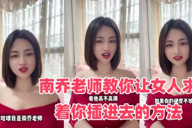 【自拍偷拍】性爱学堂开课了南乔老师教你让女人求着你插进去的方法还不快进来学