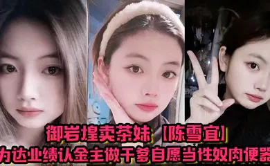 【自拍偷拍】御岩煌卖茶妹【陈雪宜】为达业绩认金主做干爹自愿当性奴肉便器手机大量偷情视频全被绿帽男友曝出 ！