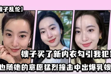 【乱伦】嫂子乱伦嫂子买了新内衣勾引我犯罪我也随她的意愿猛烈撞击中出爆乳嫂子