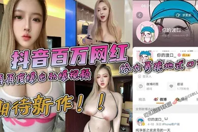 【主播网红】抖音百万网红你的渡口再再度爆出劲爆视频给大哥跪地式口交这还整上连续剧了那下次应该就是被操的视频了期待新作