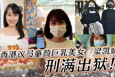 【网曝黑料】前香港议员童颜巨乳美女梁凯晴刑满出狱全裸自拍淫荡视频首次曝光流出还是那么大