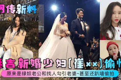 【网曝黑料】网传新料延吉新婚少妇崔xx偷情原来是绿奴老公和找人勾引老婆甚至还趴墙偷拍