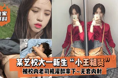 【强奸迷奸】独家爆料某艺校大一新生小王祖贤被校内老司机灌醉拿下_啪啪露脸自拍无套内射