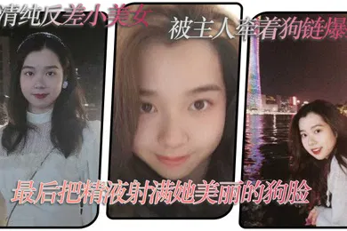 【自拍偷拍】超清.纯反差小.美女被主.人牵着.狗链爆.操最后把..精液射满她美.丽的狗.脸