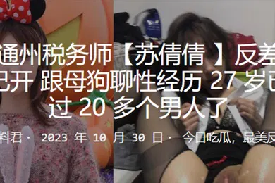 【自拍偷拍】北京.通州.税务师.反差母狗.三洞已.开跟母狗..性经.历27岁已.经玩过20多.个男人了