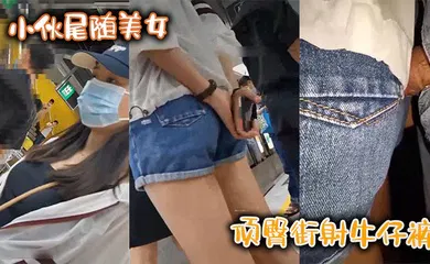 【自拍偷拍】小伙尾随美女，顶臀街射牛仔裤