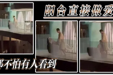 【自拍偷拍】阳台直接做爱都不怕有人看到