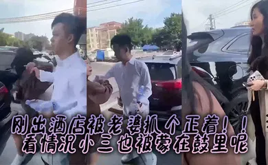 【自拍偷拍】刚出酒店被老婆抓个正着！！看情况小三也被蒙在鼓里呢
