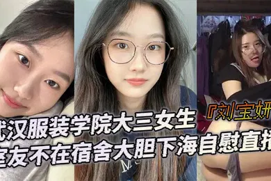 【口交自慰】武汉服装学院大三女生刘宝妍室友不在宿舍大胆下海自慰直播白嫩微胖身材肥美大屁股极致诱惑