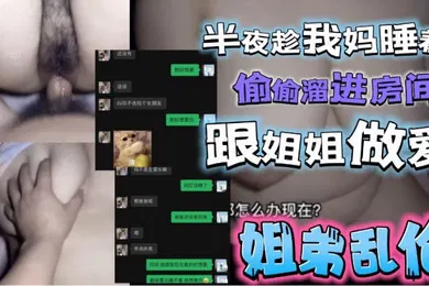 【乱伦】半夜趁我妈睡着了偷偷溜进姐姐房间跟姐姐激情做爱