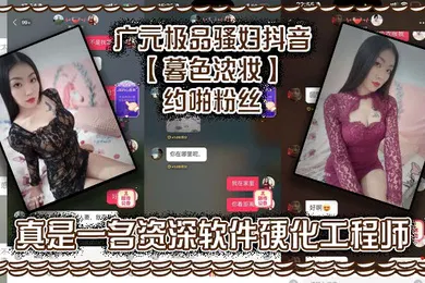 【主播网红】广元极品骚妇抖音暮色浓妆约啪粉丝真是一名资深软件硬化工程师