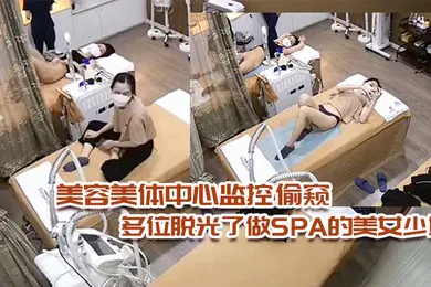 【自拍偷拍】美容美体中心监控偷窥多位脱光了做SPA的美女少妇