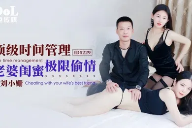 【自拍偷拍】ID5229 顶级时间管理老婆闺蜜极限偷情