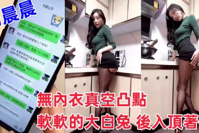 【自拍偷拍】超人氣女神楊晨晨劇情新作無內衣真空凸點軟軟的大白兔後入頂著操