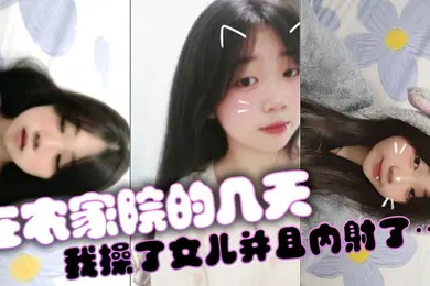 【乱伦】在农家院的几天我操了女儿并且内射了…