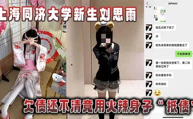 【自拍偷拍】上海同济大学新生刘思雨，欠债还不清竟用火辣身子“抵债”被债主拍下劲爆性爱视频当“证据”！