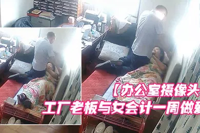 【自拍偷拍】办公室摄像头工厂老板与女会计一周做爱片段甄选每天都会干一炮女会计很配合被操的哇哇叫