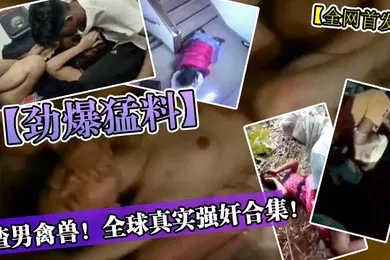 【强奸迷奸】劲爆猛料渣男禽兽真实强奸合集