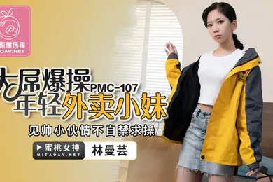【自拍偷拍】桃视频大屌爆操年轻外卖小妹-林曼芸PMC-107