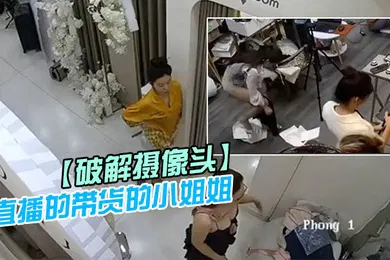【乱伦】破解摄像头直播的带货的小姐姐后台更衣室换衣服