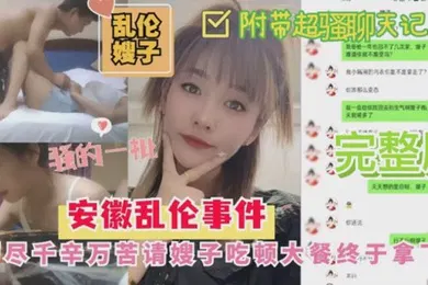 【网曝黑料】嫂子乱伦安徽乱伦嫂子事件历尽千幸万苦请嫂子吃顿大餐終于拿下