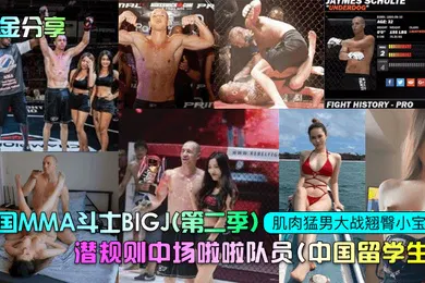 【学生萝莉】重金分享美国MMA斗士BIGJ第二季潜规则中场啦啦队员中国留学生肌肉猛男大战翘臀小宝贝