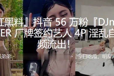 【主播网红】抖音6万粉POWER签约艺人4P淫乱自拍视频流出