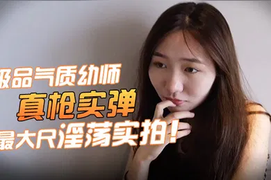 【自拍偷拍】极品气质幼师小女友约炮极品气质幼师小女友二番真枪实弹最大尺淫荡实拍