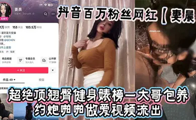 【主播网红】抖音百万粉丝网红【妻晨】超绝顶翘臀健身婊榜一大哥包养约炮啪啪做爱视频流出