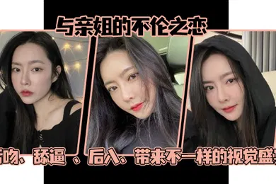 【乱伦】姐弟乱伦与亲姐的不伦之恋舌吻舔逼后入带来不一样的视觉盛宴
