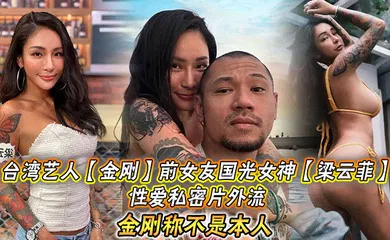 【自拍偷拍】台湾艺人【金刚】前女友国光女神【梁云菲】性爱私密片外流，金刚称不是本人
