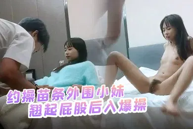 【学生萝莉】哥现在只是个传说约操苗条外围小妹自带学生情趣装倒立深喉插嘴翘起屁股后入爆操