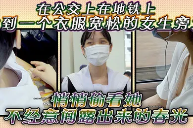 【自拍偷拍】在公交上在地铁上站到一个衣服宽松的女生旁边悄悄偷看她不经意间露出来的春光是不是很刺激