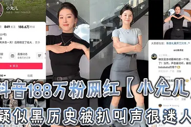 【主播网红】抖音188万粉网红小允儿疑似黑历史被扒叫声很迷人就是不雅视频看着不咋像呢_2024