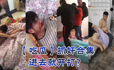 【自拍偷拍】抓奸合集，进去就开打？