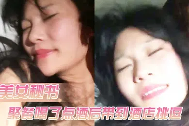 【自拍偷拍】公司女神级性感美女秘书聚餐喝了点酒后借口送她回去带到酒店挑逗害羞不让操借着酒劲半推半就干了她