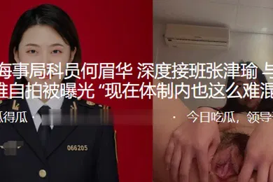 【自拍偷拍】辽宁.海事.局科员.何.眉华_深度.接班张津瑜与.科长的不雅.自拍被曝.光现.在体制.内也这么难.混了吗
